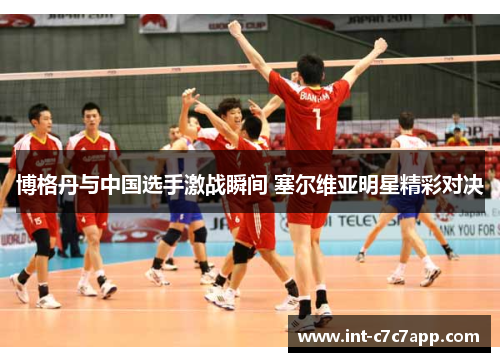 博格丹与中国选手激战瞬间 塞尔维亚明星精彩对决